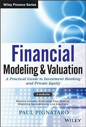 Financial Modeling and Valuation: A Practical Guide to Investment Banking and Private Equity by Paul Pignataro